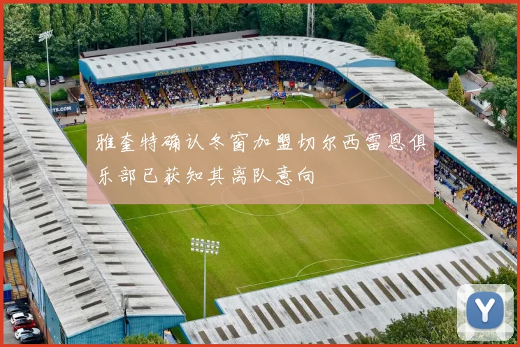雅奎特确认冬窗加盟切尔西雷恩俱乐部已获知其离队意向
